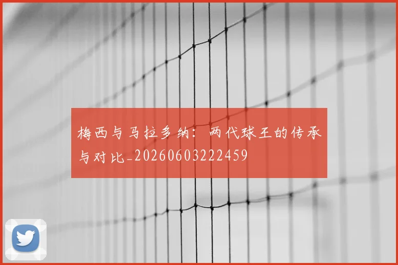 梅西与马拉多纳：两代球王的传承与对比_20260603222459