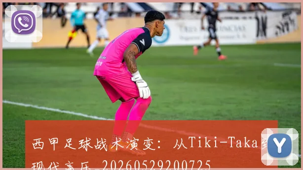 西甲足球战术演变：从Tiki-Taka到现代高压_20260529200725