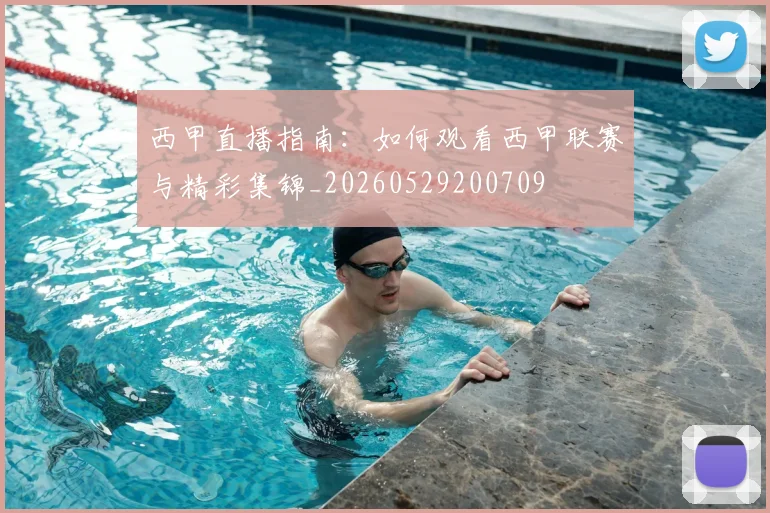 西甲直播指南：如何观看西甲联赛与精彩集锦_20260529200709