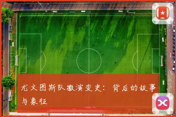 尤文图斯队徽演变史：背后的故事与象征